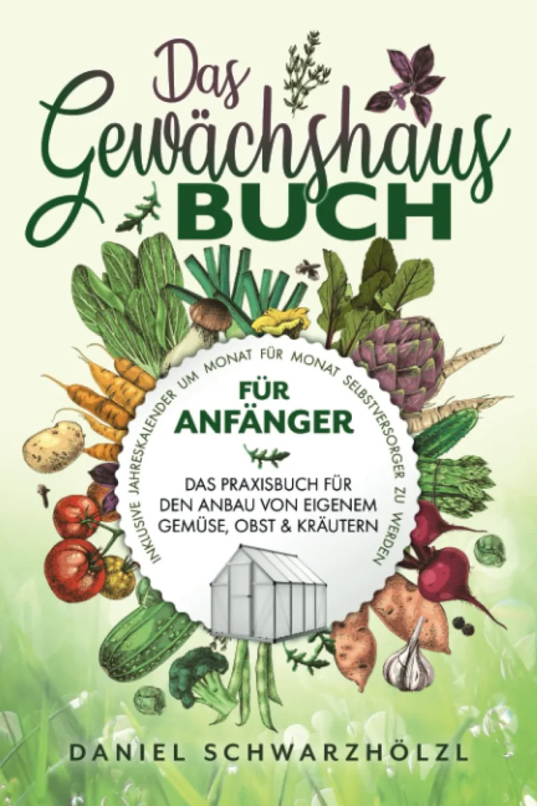 Das Gewächshausbuch für Anfänger – Das Praxisbuch für den Anbau von eigenem Gemüse, Obst und Kräutern: Inklusive Jahreskalender um Monat für Monat Selbstversorger zu werden – Bild 1