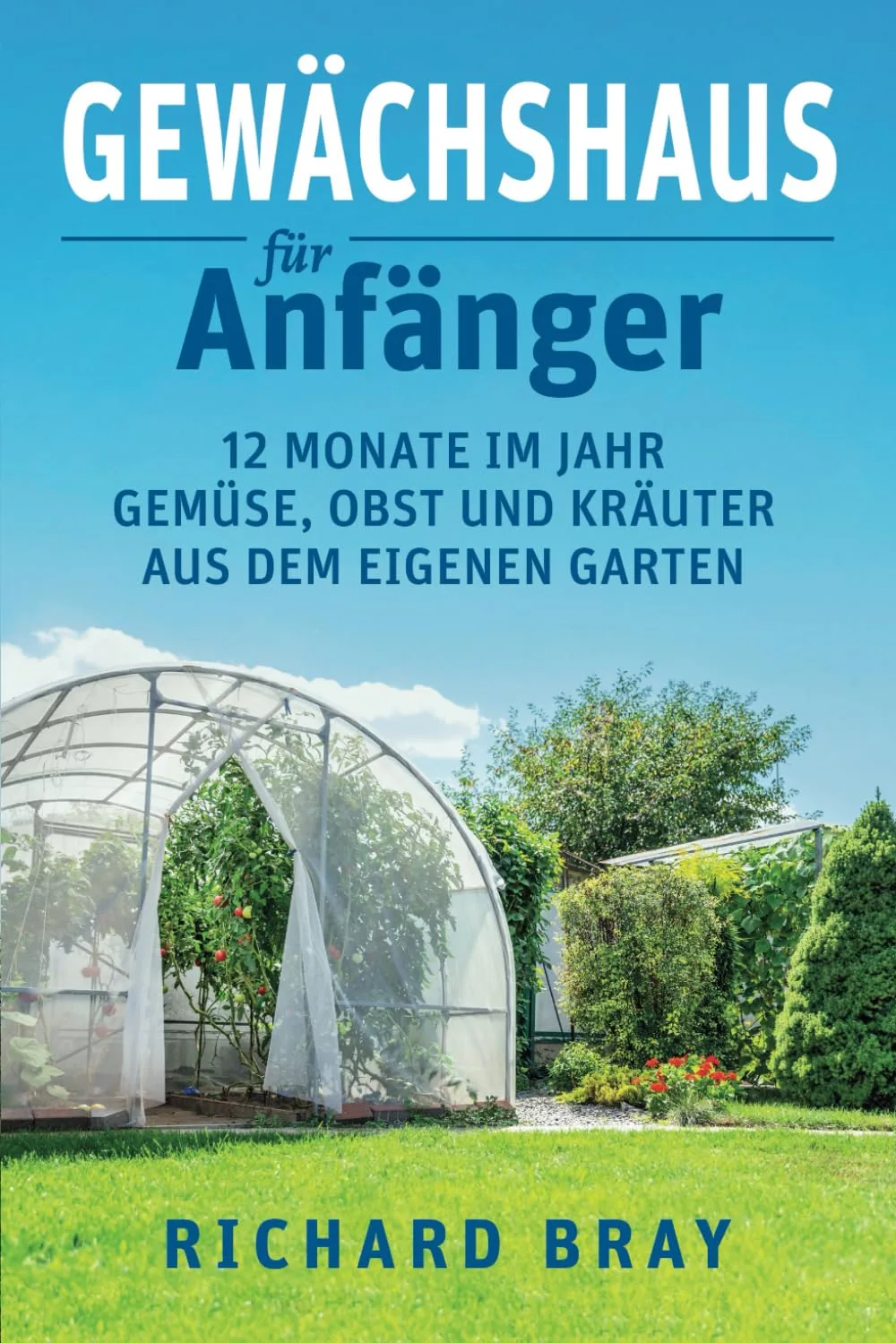 Gewächshaus für Anfänger: 12 Monate im Jahr Gemüse, Obst und Kräuter aus dem eigenen Garten – Von Anzucht bis Ernte (inkl. Pflanzenkalender) - Bild 1